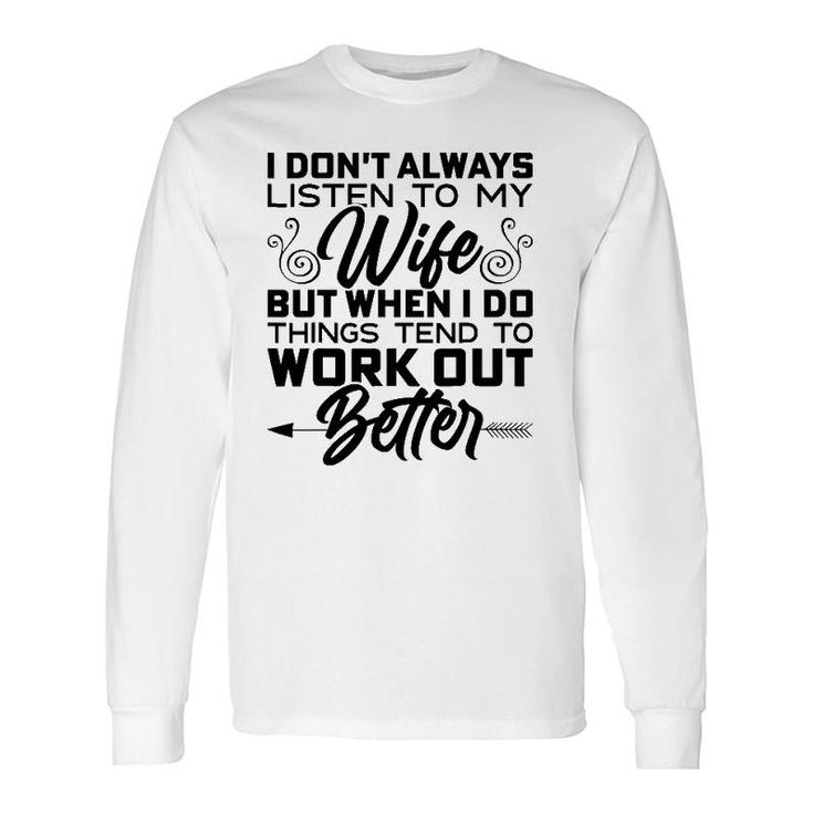 I Don't Always Listen To My Wife But When I Do It Long Sleeve T-Shirt T-Shirt