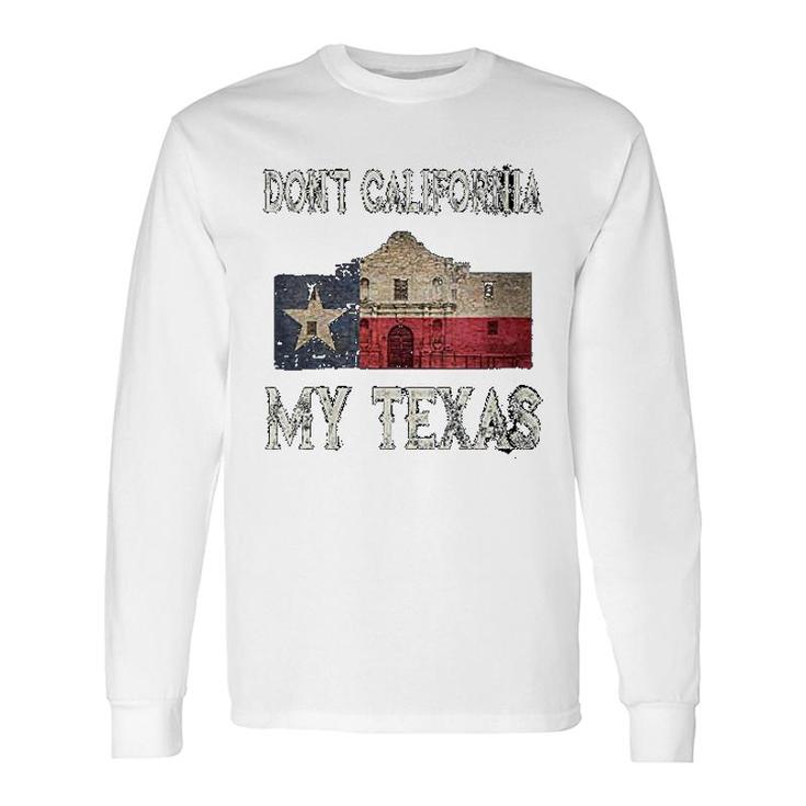 Don't California My Texas Long Sleeve T-Shirt