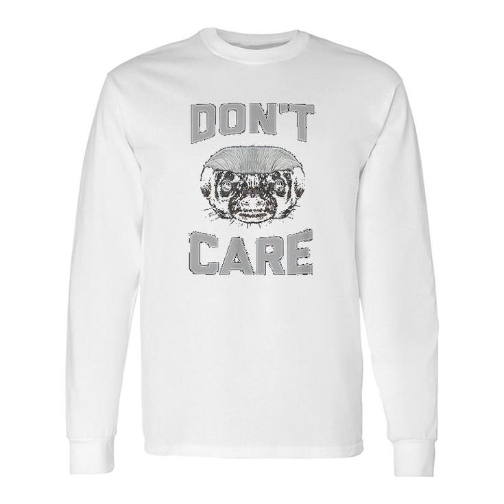 I Dont Care About The Honey Badgers Long Sleeve T-Shirt T-Shirt