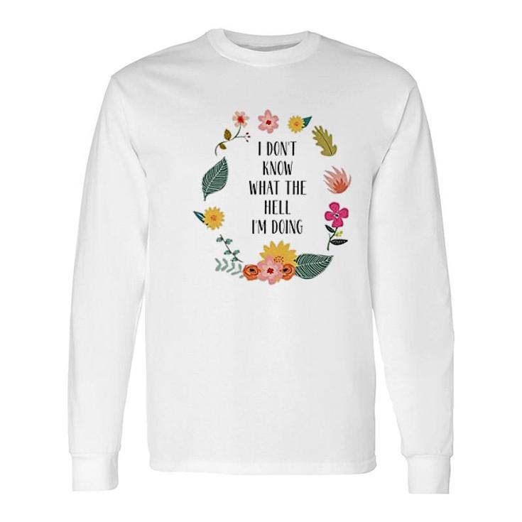 I Dont Know What The Hell I Am Doing Long Sleeve T-Shirt T-Shirt