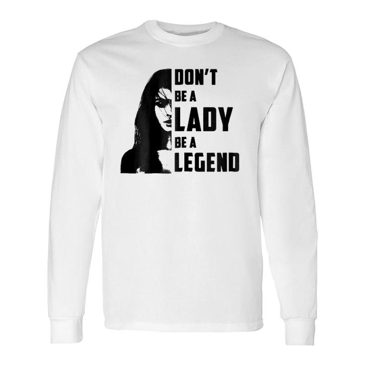 Don't Be A Lady Be A Legendfor Long Sleeve T-Shirt