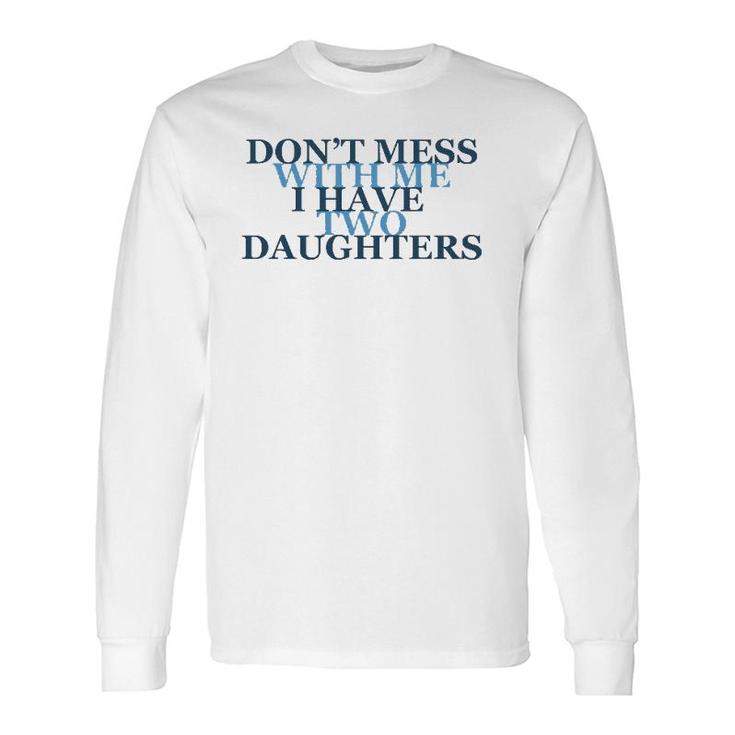 Don't Mess With Me I Have Two Daughters Tees Long Sleeve T-Shirt T-Shirt