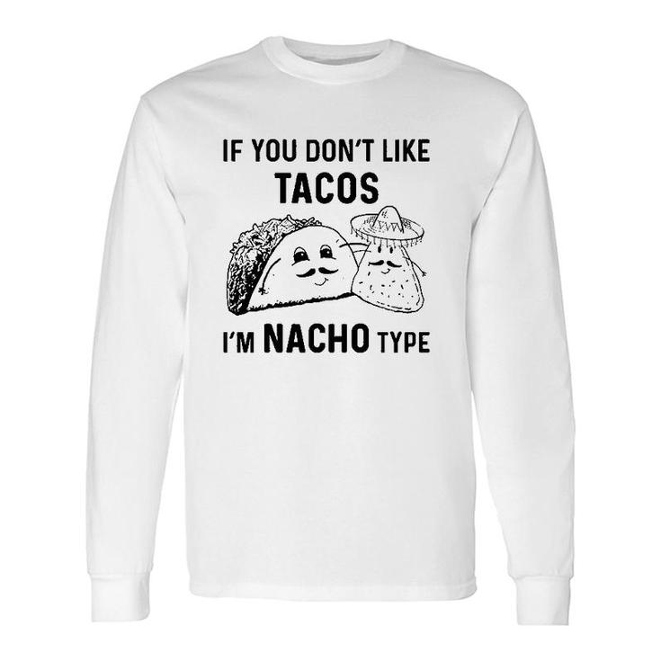 If You Dont Like Tacos Im Nacho Type Long Sleeve T-Shirt