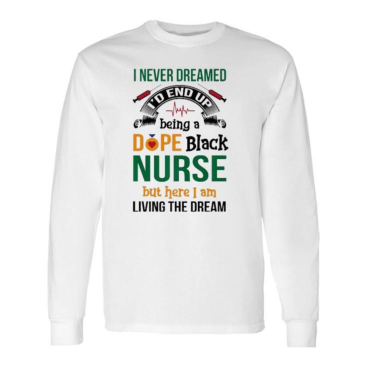 Dope Black Nurse But Here I Am Living The Dream Long Sleeve T-Shirt T-Shirt
