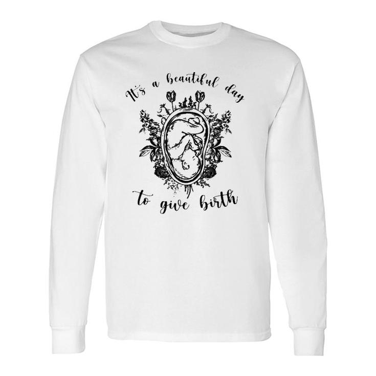 Doula Midwife It's A Beautiful Day To Give Birth Unborn Baby Flowers Long Sleeve T-Shirt T-Shirt
