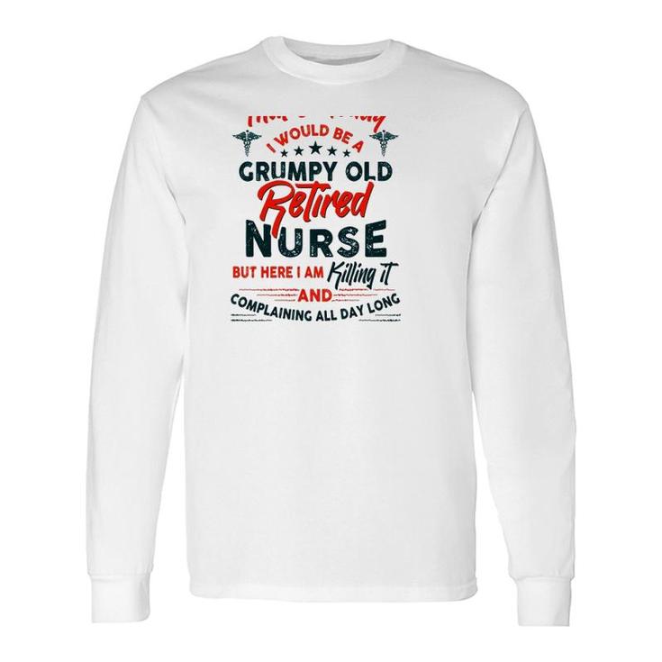 I Never Dreamed I Would Be A Grumpy Old Retired Nurse Rn Retirement Long Sleeve T-Shirt