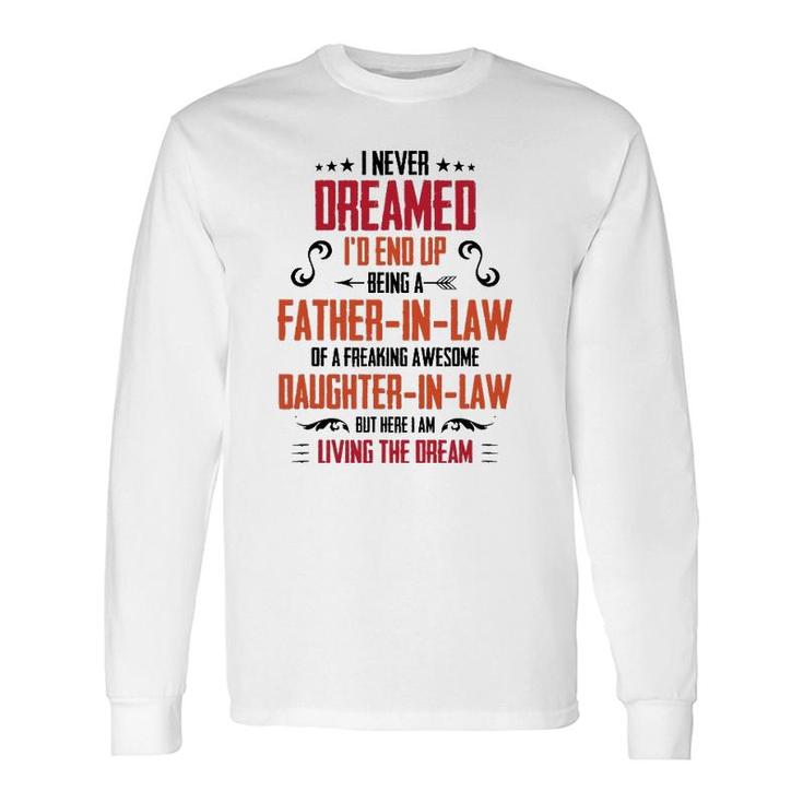 I Never Dreamed I'd End Up Being A Father In Law Long Sleeve T-Shirt T-Shirt