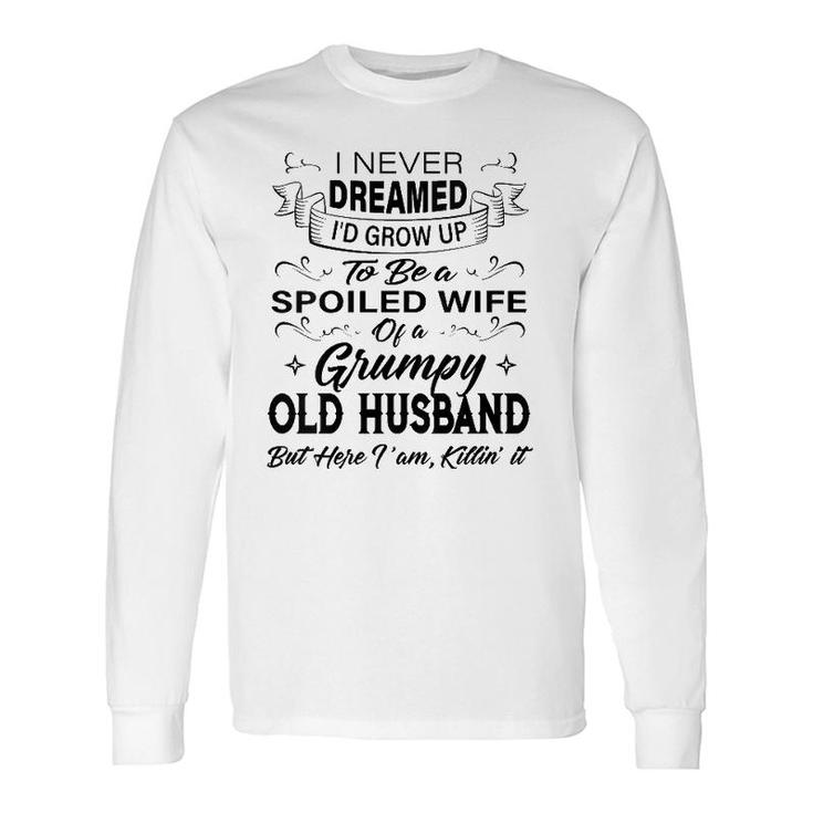 I Never Dreamed I'd Grow Up To Be A Spoiled Wife Of Husband Long Sleeve T-Shirt T-Shirt
