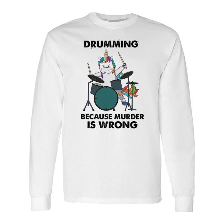 Drumming Because Is Wrong Unicorn Long Sleeve T-Shirt