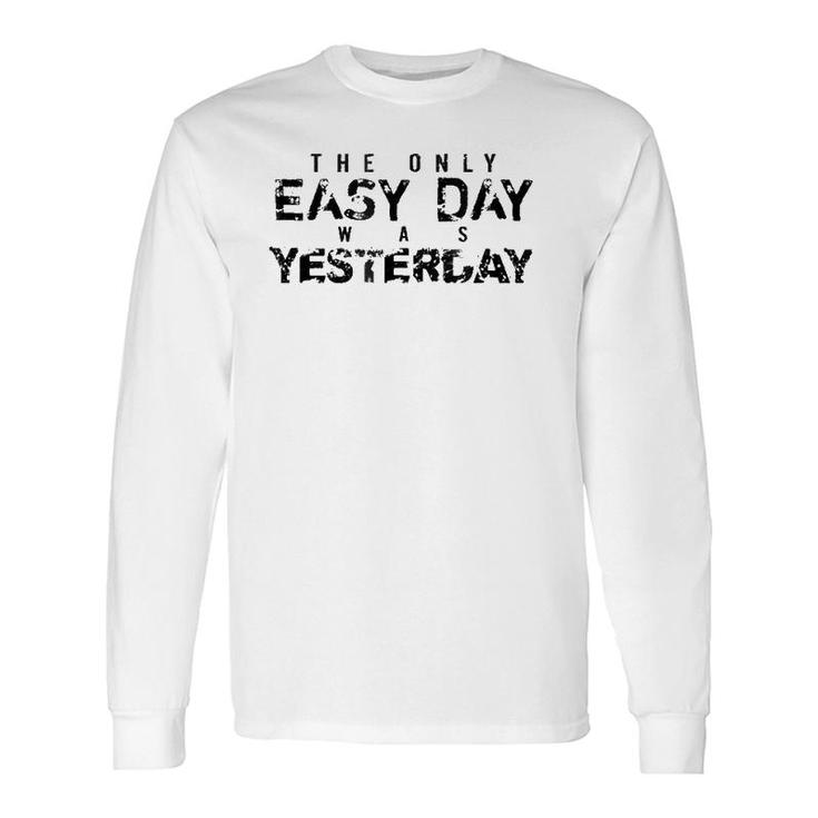 The Only Easy Day Was Yesterday Black Long Sleeve T-Shirt T-Shirt