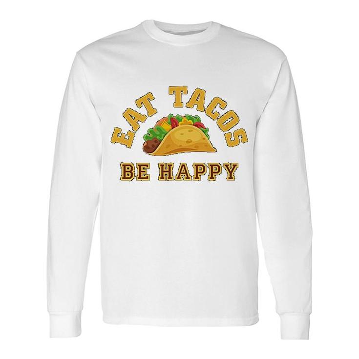 Eat Tacos Be Happy Mexican Long Sleeve T-Shirt