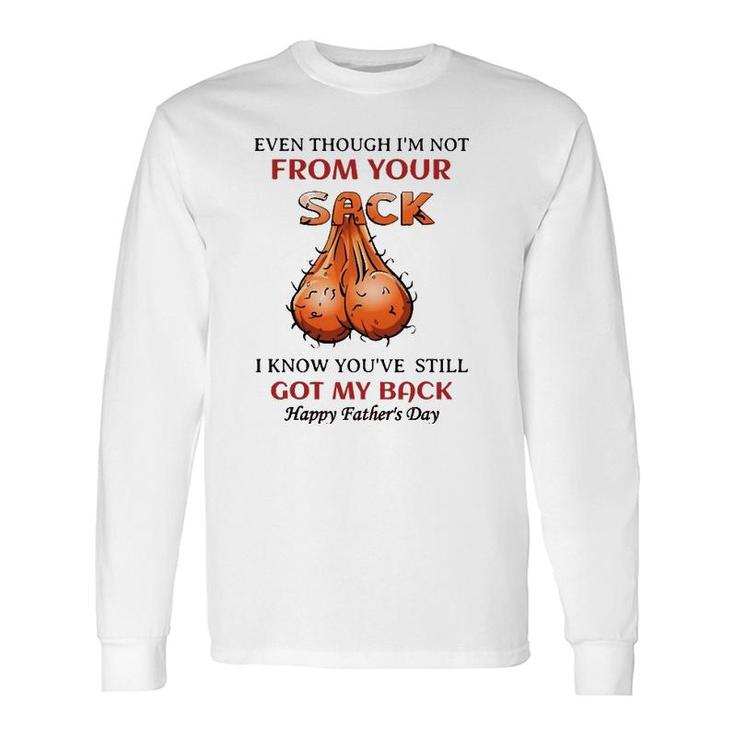 Even Though I'm Not From Your Sack I Know You've Long Sleeve T-Shirt T-Shirt