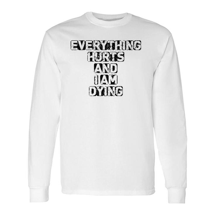 Everything Hurts And I'm Dying Exercise Gym Long Sleeve T-Shirt T-Shirt