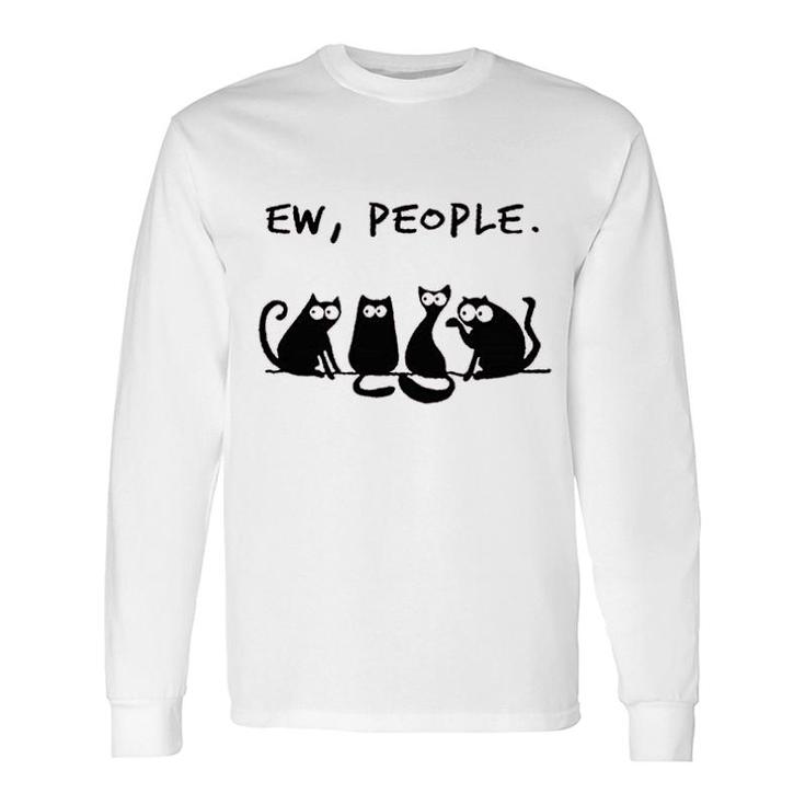 Ew People Cats Long Sleeve T-Shirt T-Shirt