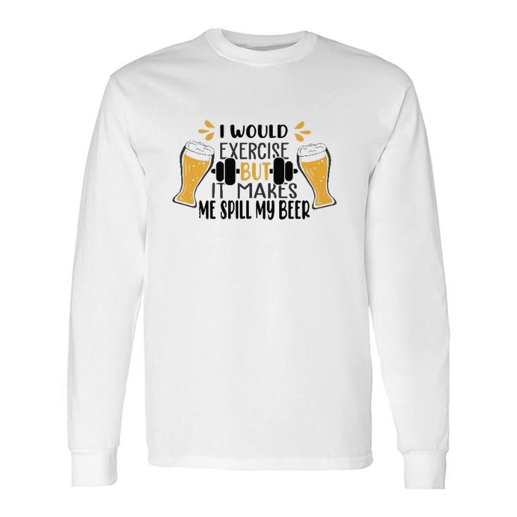 I Would Exercise But It Makes Me Spill My Beer Long Sleeve T-Shirt T-Shirt