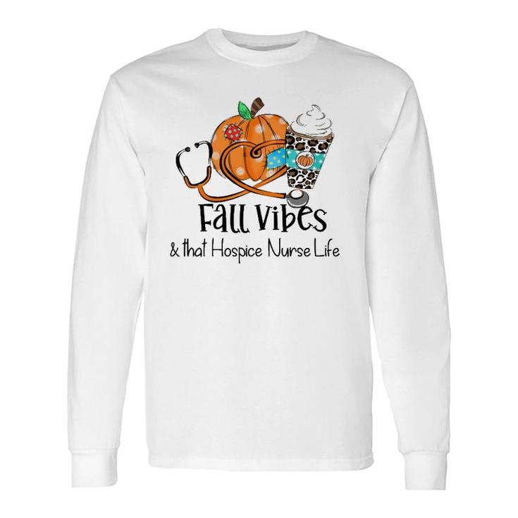 Fall Vibes And That Hospice Nurse Life Fall Thanksgiving Day Long Sleeve T-Shirt T-Shirt