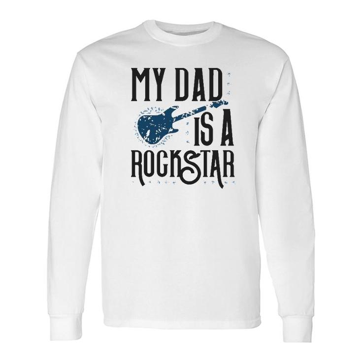 Father's Day Tees My Dad Is A Rockstar Long Sleeve T-Shirt T-Shirt