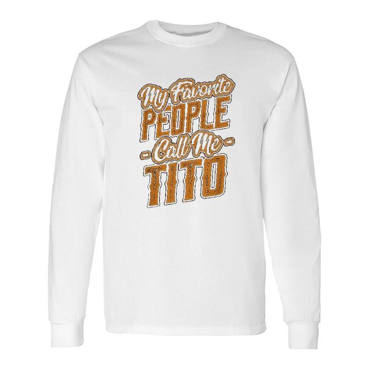 My Favorite People Call Me Tito Long Sleeve T-Shirt T-Shirt