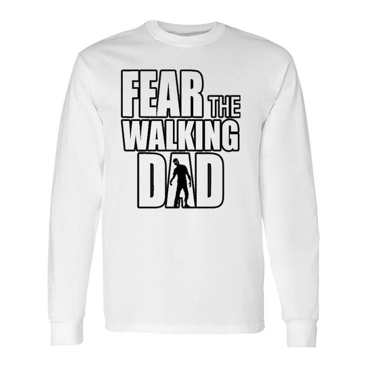Fear The Walking Dad For Father's Day Zombie Long Sleeve T-Shirt T-Shirt