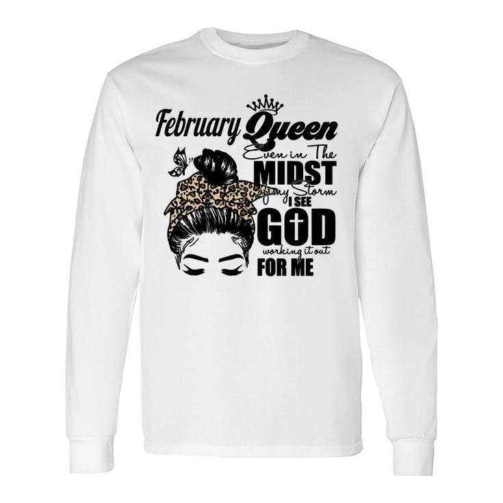 February Queen Even In The Midst Of My Storm I See God Working It Out For Me Birthday Messy Hair Long Sleeve T-Shirt
