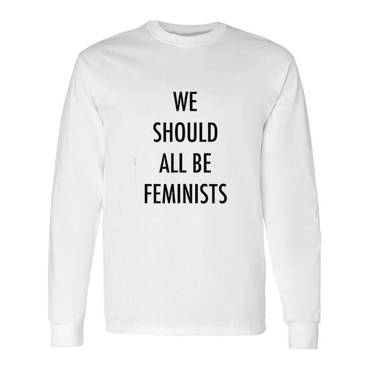 We Should All Be Feminists Long Sleeve T-Shirt