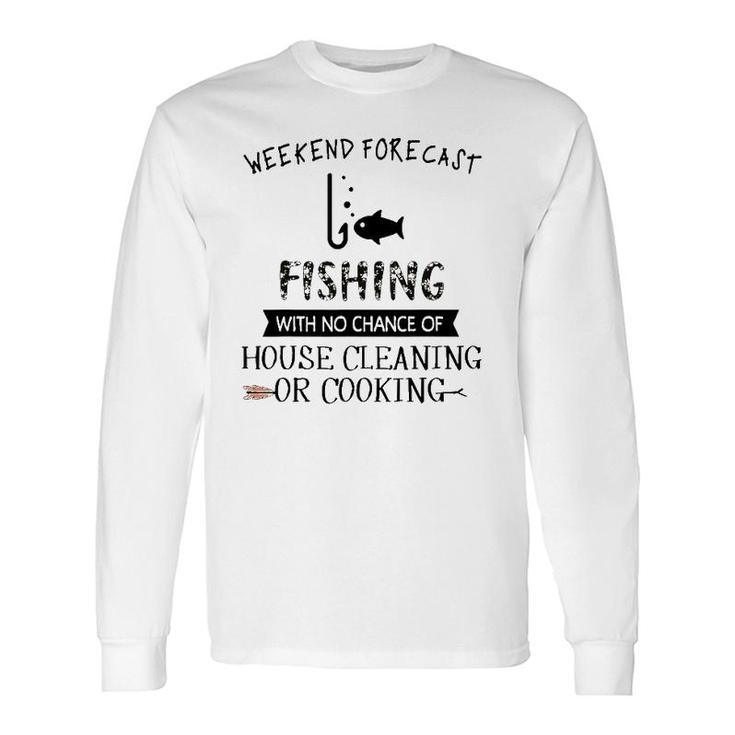 Weekend Fishing With No Chance Of House Cleaning Or Cooking Long Sleeve T-Shirt T-Shirt