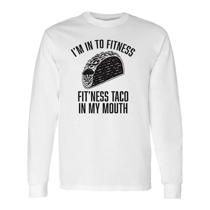 Im Into Fitness Fitness Taco In My Mouth Long Sleeve T-Shirt
