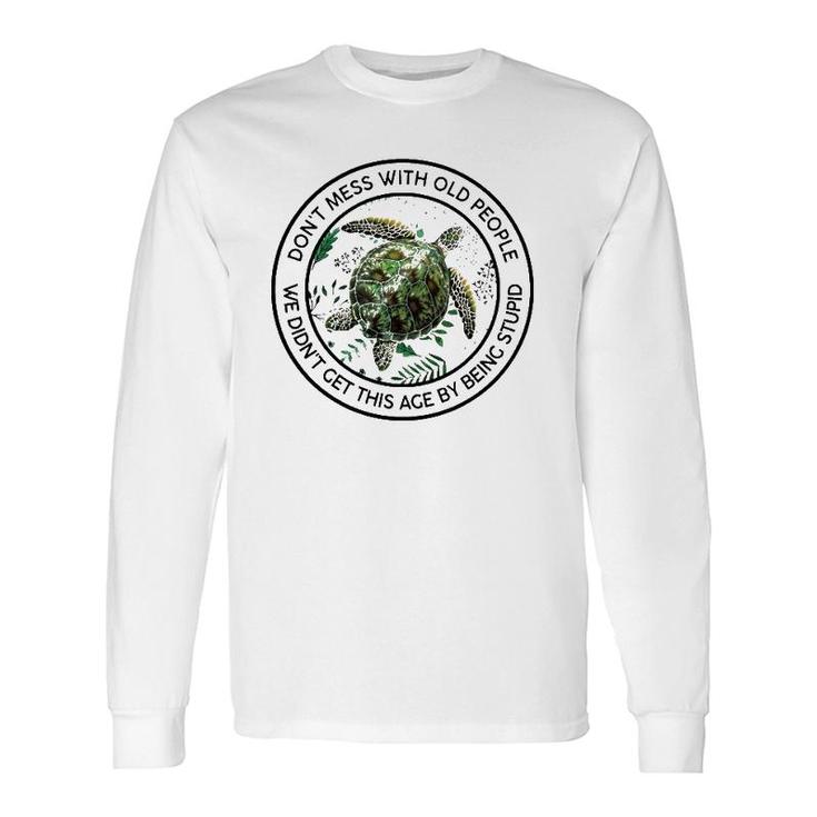 Floral Turtle Don't Mess With Old People We Didn't Get This Ace By Being Stupid Long Sleeve T-Shirt T-Shirt