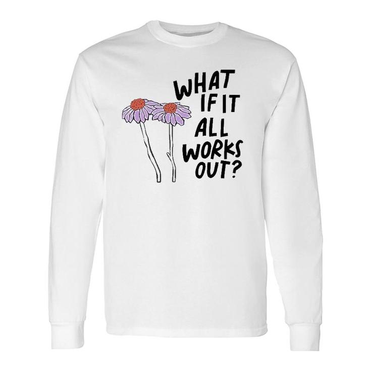 Floral What If It All Works Out Long Sleeve T-Shirt T-Shirt