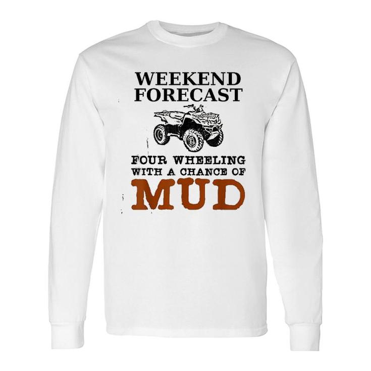 Weekend Forecast Four Wheeling Chance Of Mud Atv Long Sleeve T-Shirt T-Shirt