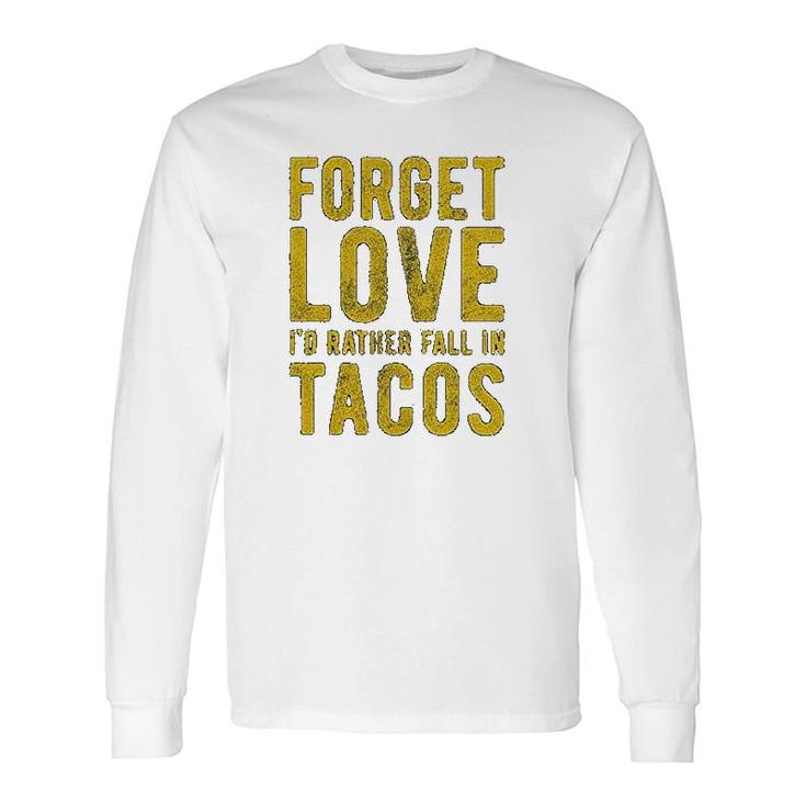 Forget Love Id Rather Fall In Tacos Long Sleeve T-Shirt T-Shirt