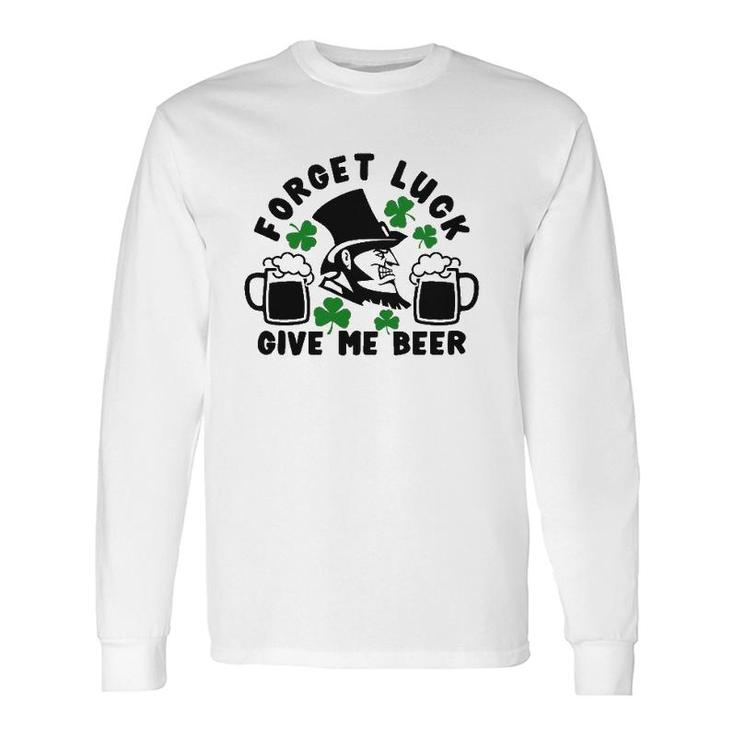 Forget Luck Give Me Beer1 Long Sleeve T-Shirt T-Shirt