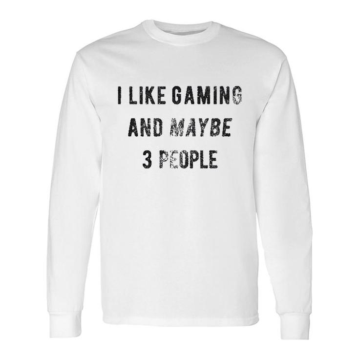 I Like Gaming And Maybe 3 People Long Sleeve T-Shirt T-Shirt