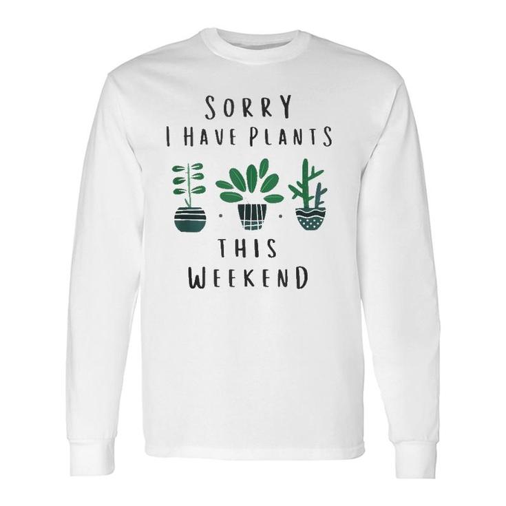 Gardener Gardening Sorry I Have Plants This Weekend Long Sleeve T-Shirt T-Shirt