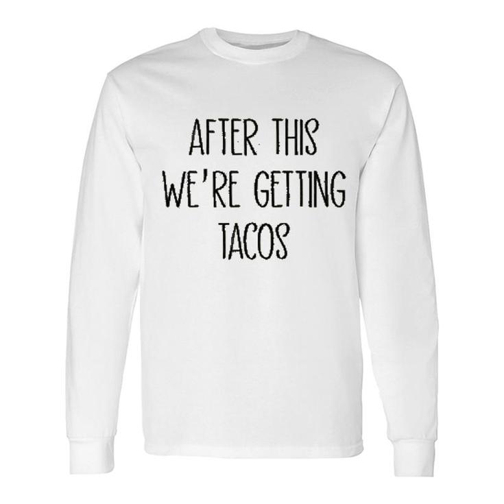After This We Are Getting Tacos Long Sleeve T-Shirt