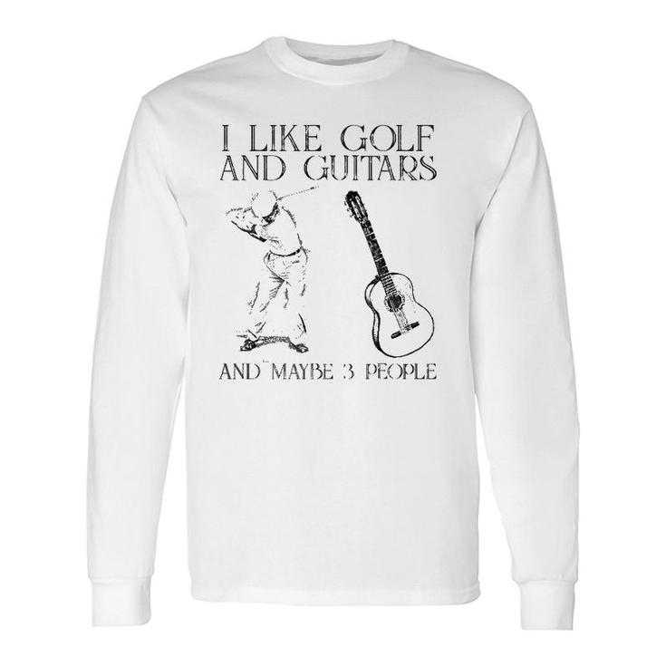 I Like Golf And Guitars And Maybe 3 People Long Sleeve T-Shirt T-Shirt