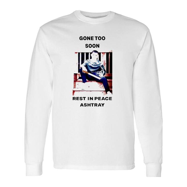 Gone Too Soon Rest In Peace Ashtray Long Sleeve T-Shirt T-Shirt