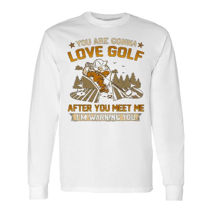 You Are Gonna Love Golf Long Sleeve T-Shirt T-Shirt