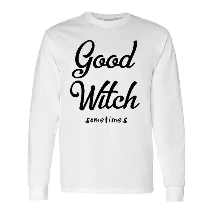 Good Witch Sometimes Long Sleeve T-Shirt T-Shirt
