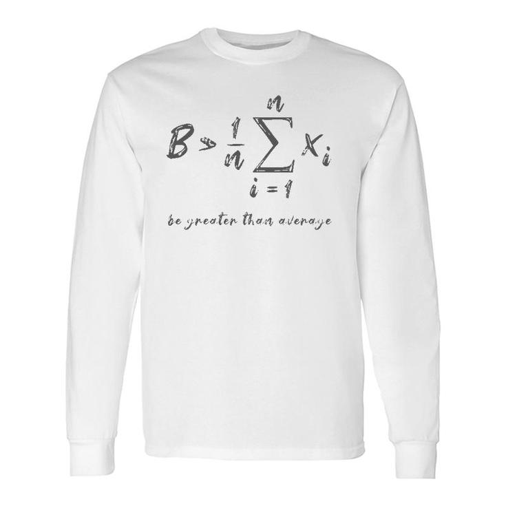 Be Greater Than Average Geek Math Student Teacher Long Sleeve T-Shirt T-Shirt