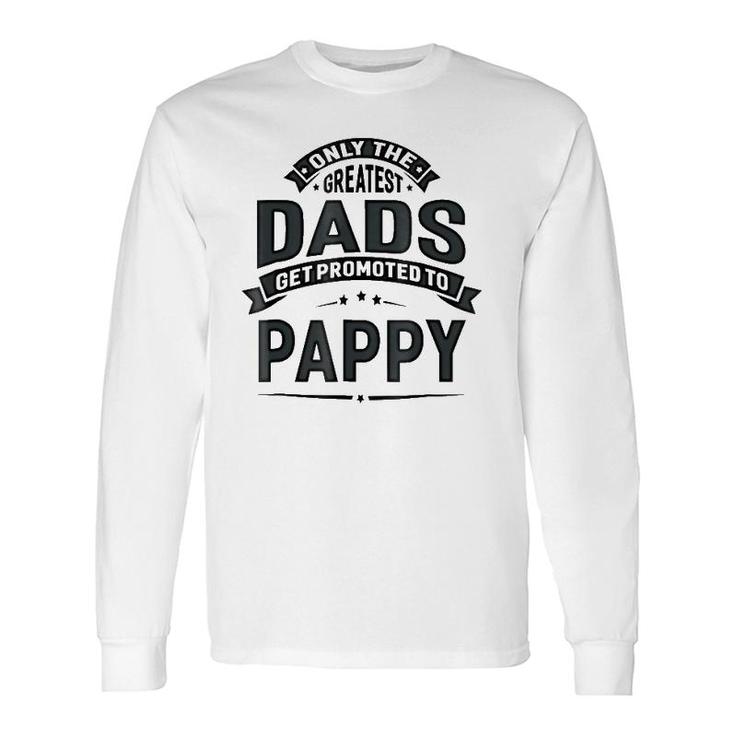The Greatest Dads Get Promoted To Pappy Grandpa Long Sleeve T-Shirt T-Shirt