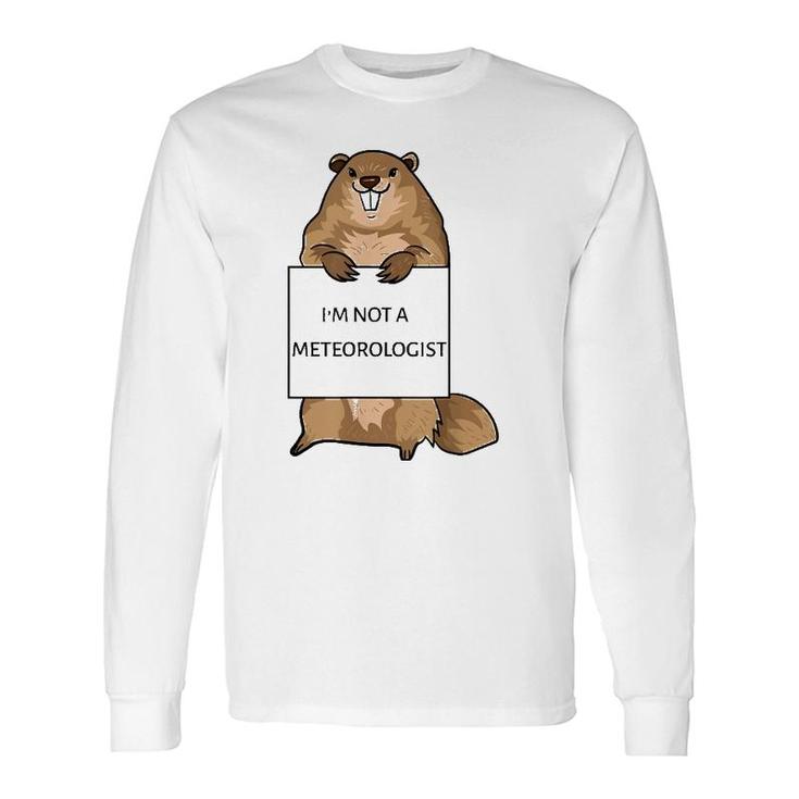 Groundhog Day Quote Not Meteorologist Sign Saying Fun Long Sleeve T-Shirt T-Shirt