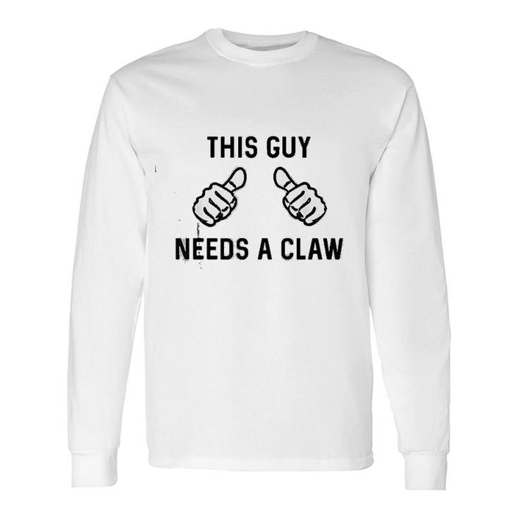 This Guy Needs A Claw Long Sleeve T-Shirt T-Shirt