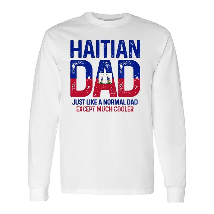 Haitian Dad Like A Normal Dad Except Much Cooler Haiti Pride Long Sleeve T-Shirt T-Shirt