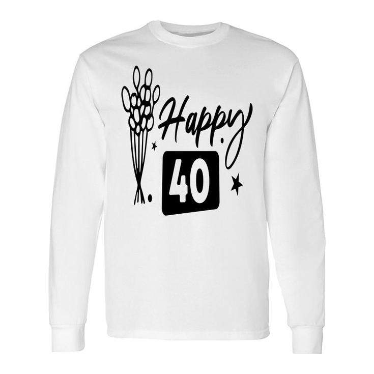Happy 40 Flowers Happy 40Th Birthday Present Long Sleeve T-Shirt