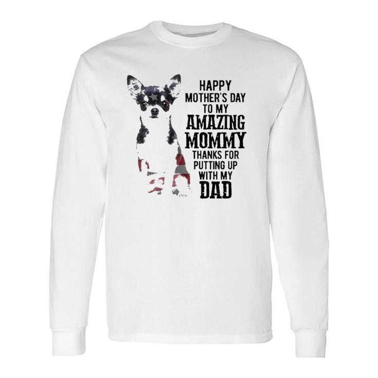 Happy Mother's Day To My Amazing Mommy Thanks For Putting Up With My Dad Chihuahua Mom American Flag Long Sleeve T-Shirt T-Shirt