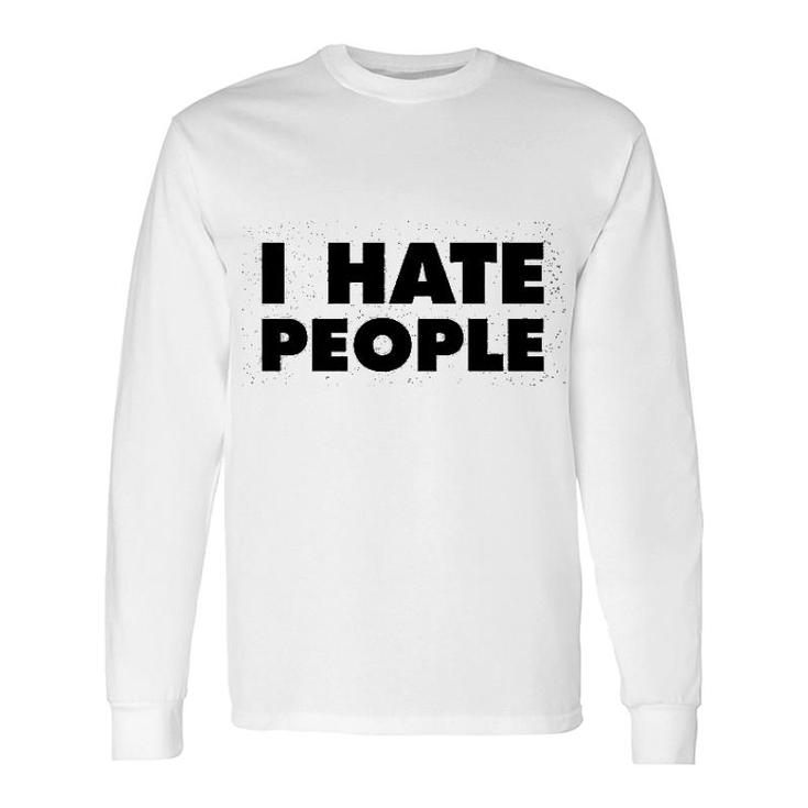 I Hate People Antisocial Long Sleeve T-Shirt T-Shirt