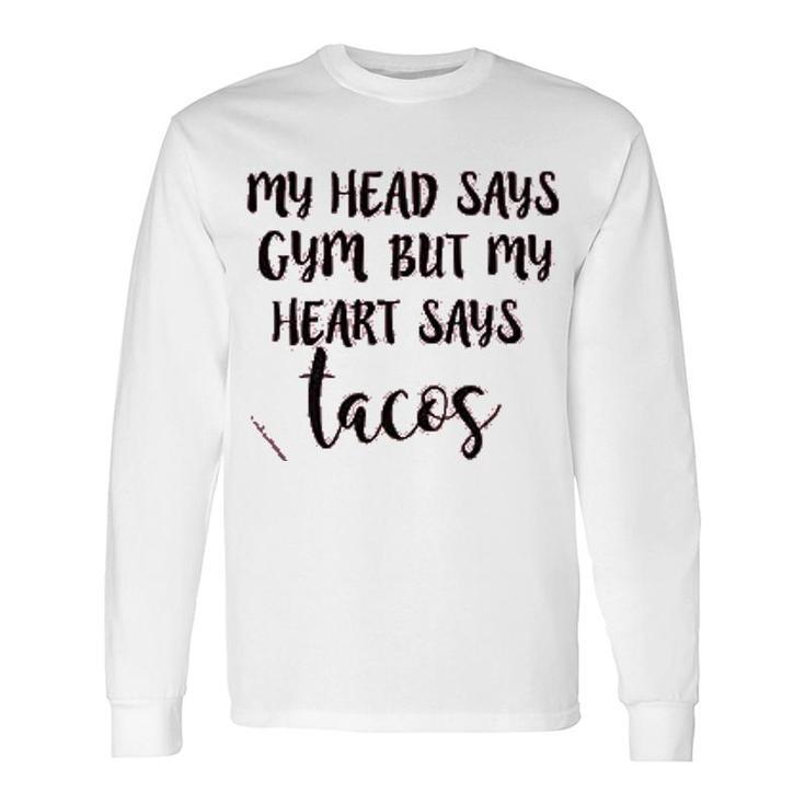 My Head Says Gym Heart Says Tacos Long Sleeve T-Shirt T-Shirt