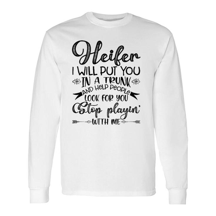 Heifer I Will Put You In A Trunk, Help People Look For You Long Sleeve T-Shirt T-Shirt
