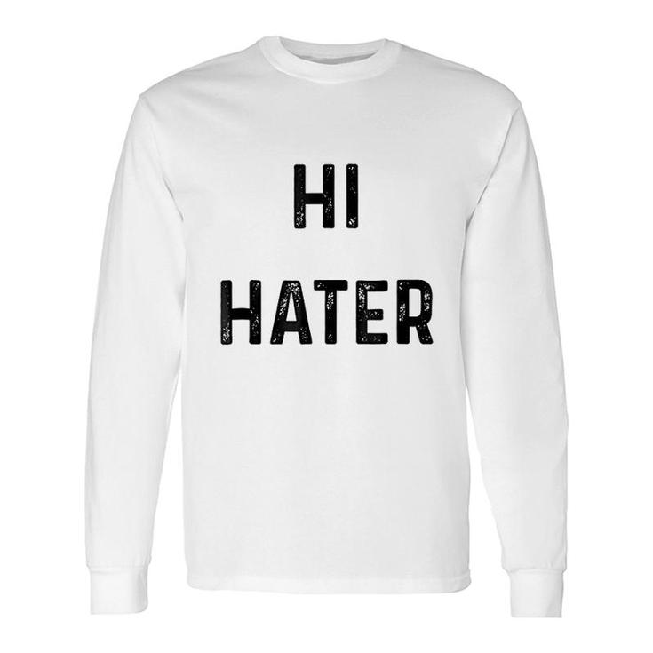 Hi Hater Bye Hater Long Sleeve T-Shirt